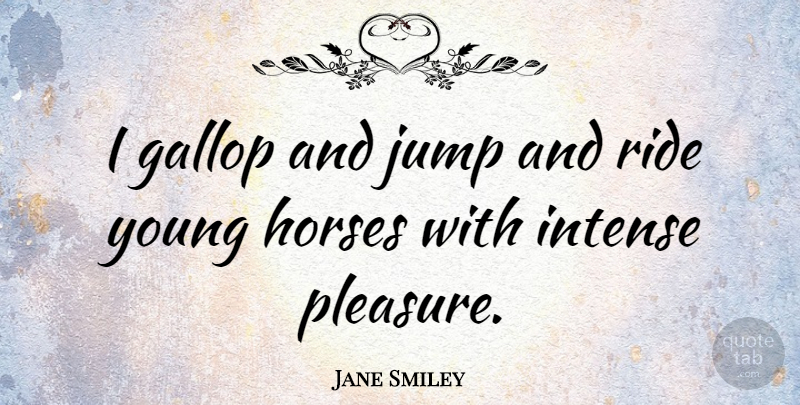 Jane Smiley Quote About Horses, Intense: I Gallop And Jump And...