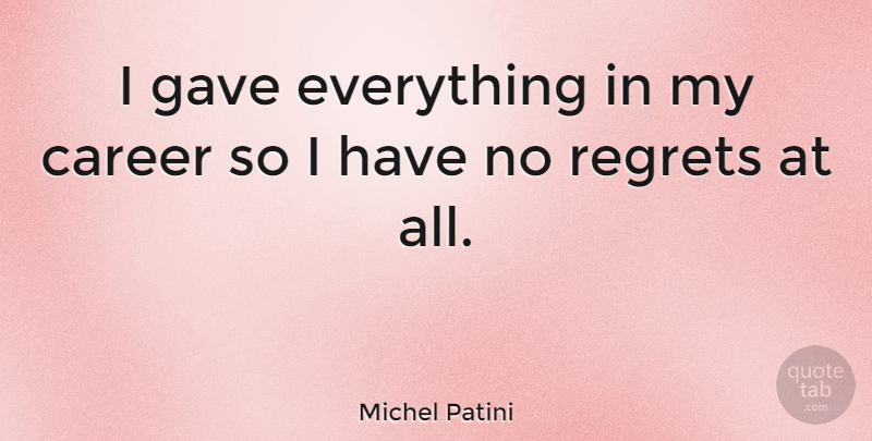 Michel Patini Quote About Regret, Careers, No Regrets: I Gave Everything In My...