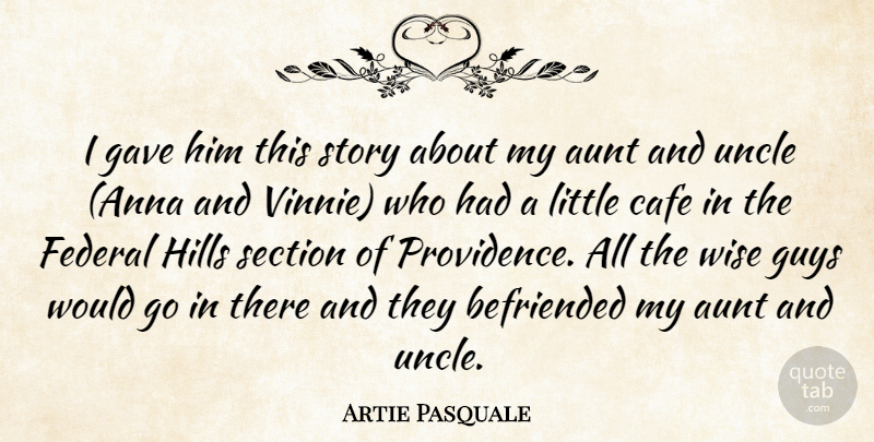 Artie Pasquale Quote About Aunt, Cafe, Federal, Gave, Guys: I Gave Him This Story...