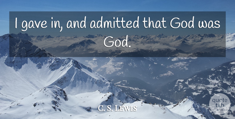 C. S. Lewis Quote About God, Atheist, Literature: I Gave In And Admitted...