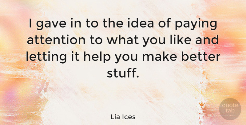 Lia Ices Quote About Gave, Letting, Paying: I Gave In To The...