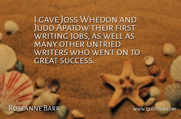 Roseanne Barr Quote About Gave, Great, Joss, Success, Writers: I Gave Joss Whedon And...