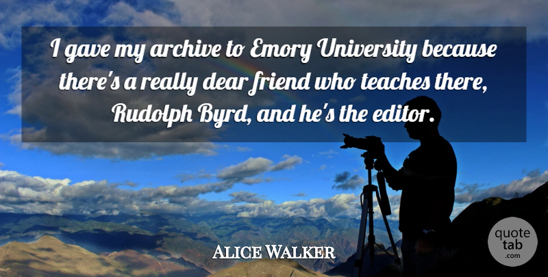 Alice Walker Quote About Dear, Teaches: I Gave My Archive To...