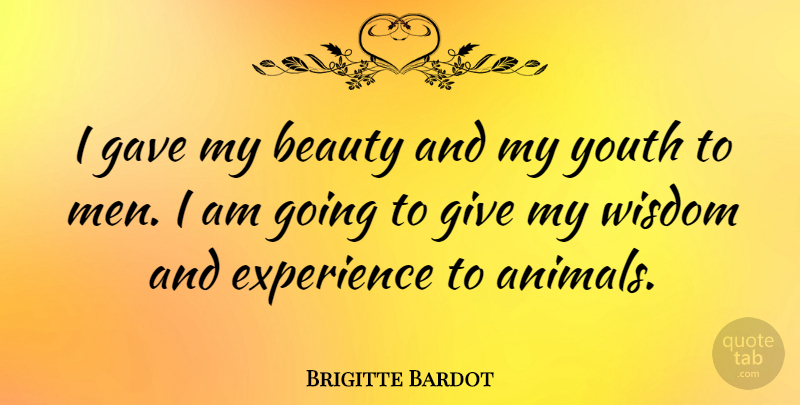 Brigitte Bardot Quote About Beauty, Men, Animal: I Gave My Beauty And...