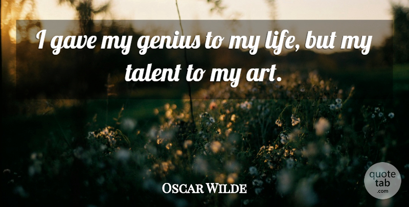Oscar Wilde Quote About Art, Genius, Talent: I Gave My Genius To...