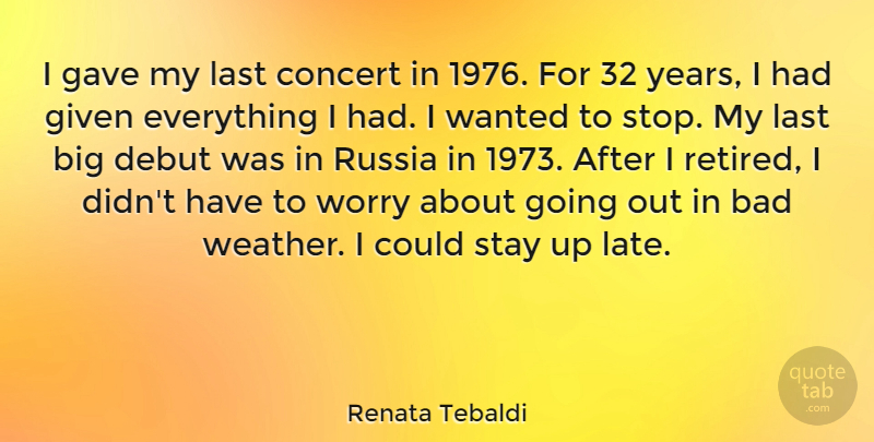 Renata Tebaldi Quote About Bad, Concert, Debut, Gave, Given: I Gave My Last Concert...