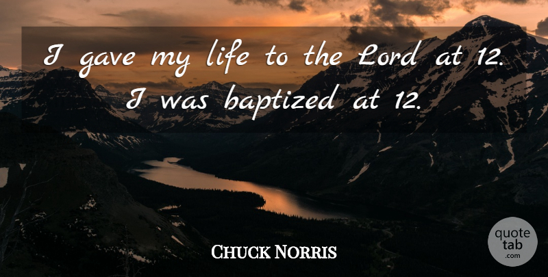 Chuck Norris Quote About Lord, Baptized: I Gave My Life To...