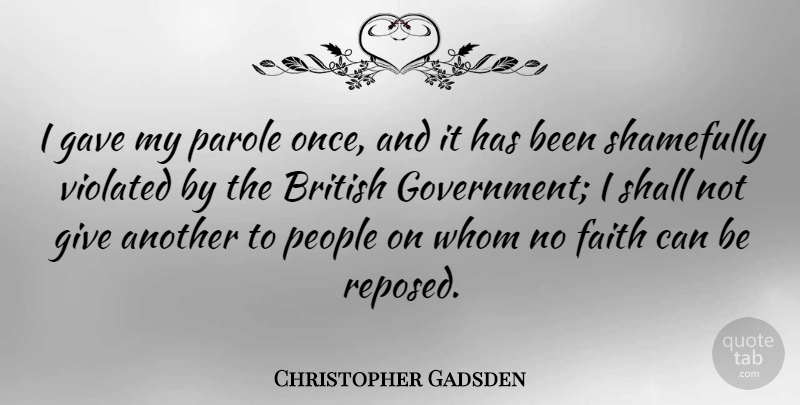 Christopher Gadsden Quote About Government, Giving, People: I Gave My Parole Once...