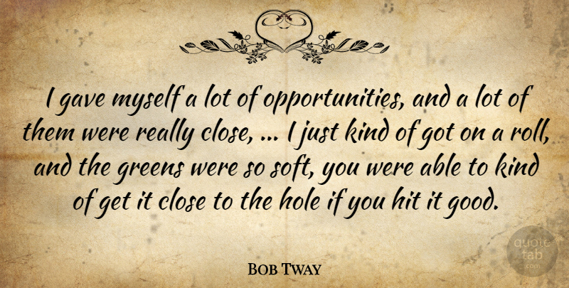 Bob Tway Quote About Close, Gave, Greens, Hit, Hole: I Gave Myself A Lot...