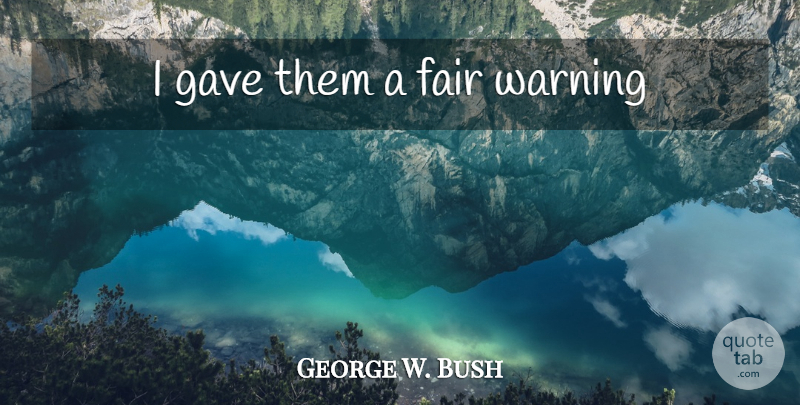 George W. Bush Quote About Military, Warning, Fairs: I Gave Them A Fair...