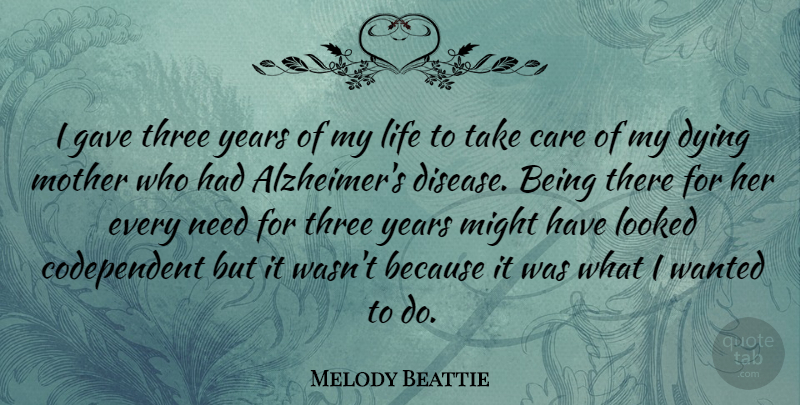 Melody Beattie Quote About Mother, Years, Alzheimers: I Gave Three Years Of...