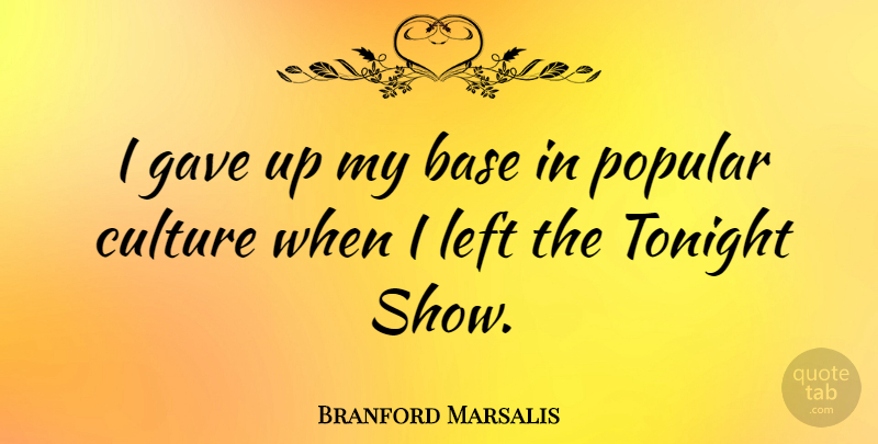 Branford Marsalis Quote About Culture, Tonight, Shows: I Gave Up My Base...