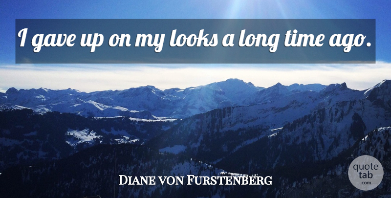 Diane von Furstenberg Quote About Long, Looks, Gave Up: I Gave Up On My...