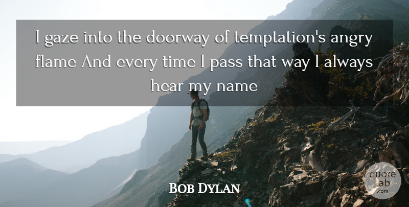 Bob Dylan Quote About Names, Flames, Temptation: I Gaze Into The Doorway...