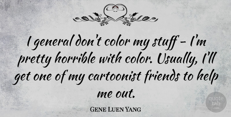 Gene Luen Yang Quote About Cartoonist, Horrible, Stuff: I General Dont Color My...