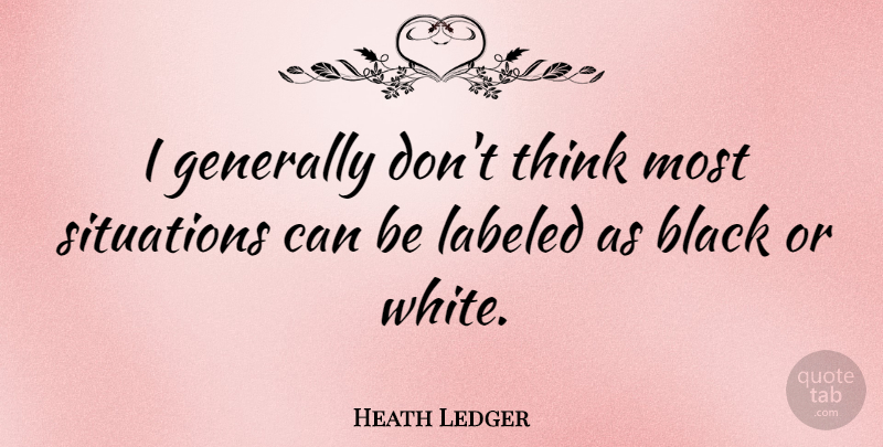 Heath Ledger Quote About Thinking, White, Black: I Generally Dont Think Most...