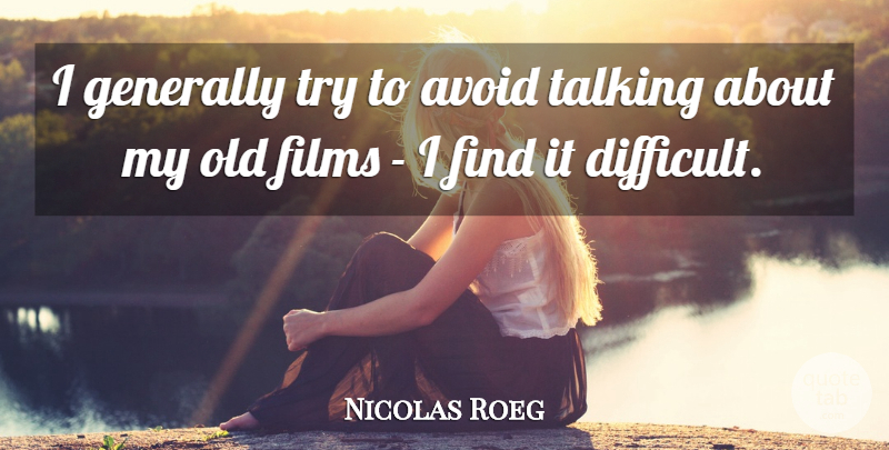Nicolas Roeg Quote About Films, Generally: I Generally Try To Avoid...