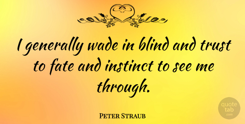 Peter Straub Quote About Fate, Intuition, Wade: I Generally Wade In Blind...