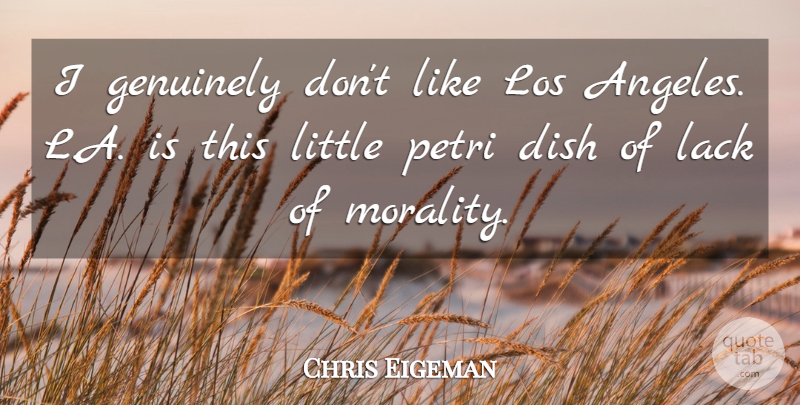 Chris Eigeman Quote About Genuinely, Lack, Los: I Genuinely Dont Like Los...