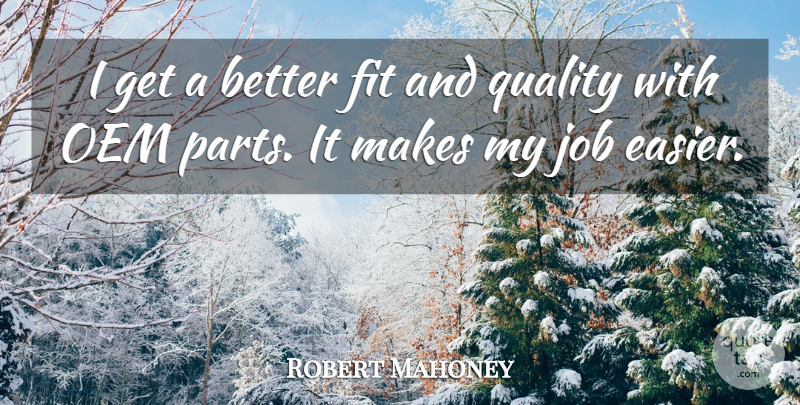 Robert Mahoney Quote About Fit, Job, Quality: I Get A Better Fit...