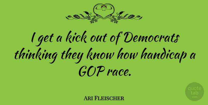 Ari Fleischer Quote About Thinking, Race, Handicaps: I Get A Kick Out...