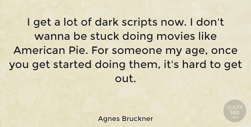 Agnes Bruckner Quote About Age, Hard, Movies, Scripts, Stuck: I Get A Lot Of...