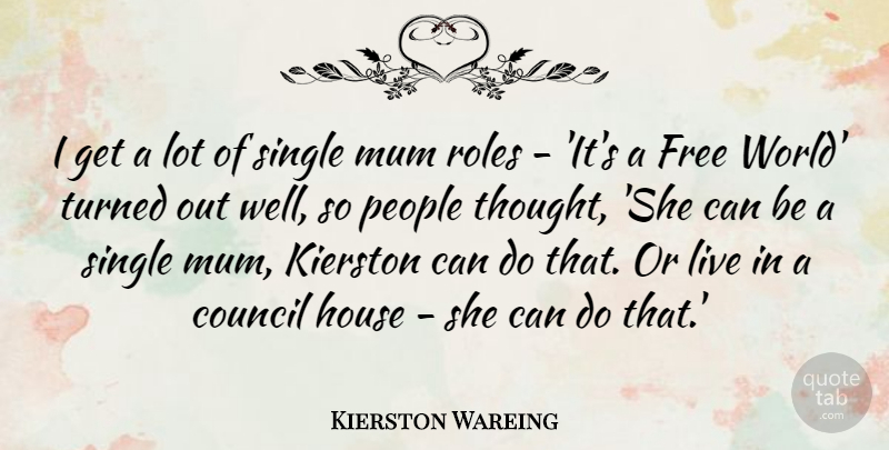 Kierston Wareing Quote About Council, Mum, People, Roles, Turned: I Get A Lot Of...