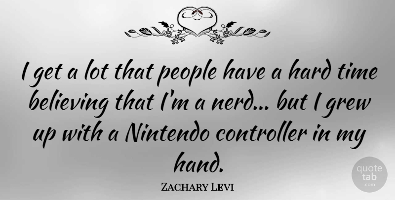Zachary Levi Quote About Grew, Hard, People, Time: I Get A Lot That...