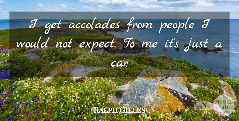 Ralph Gilles Quote About Accolades, People: I Get Accolades From People...