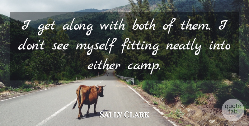 Sally Clark Quote About Along, Both, Either, Fitting: I Get Along With Both...