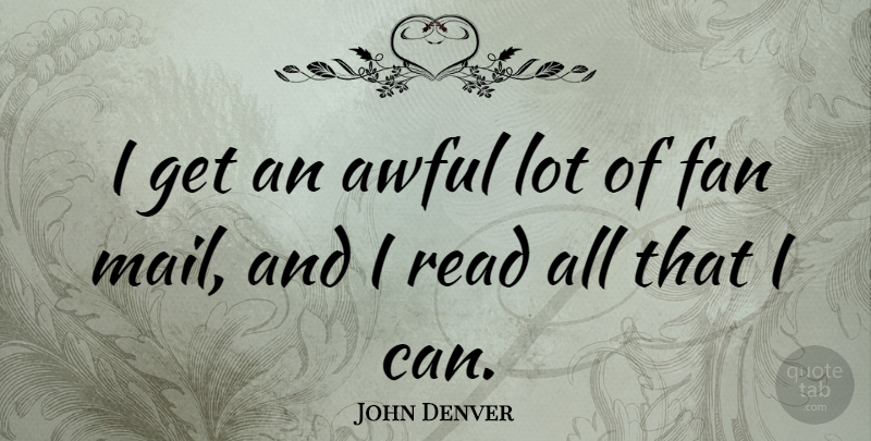 John Denver Quote About Mail, Awful, Fans: I Get An Awful Lot...
