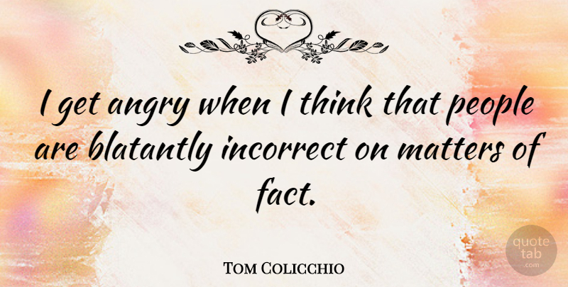 Tom Colicchio Quote About Thinking, People, Matter: I Get Angry When I...