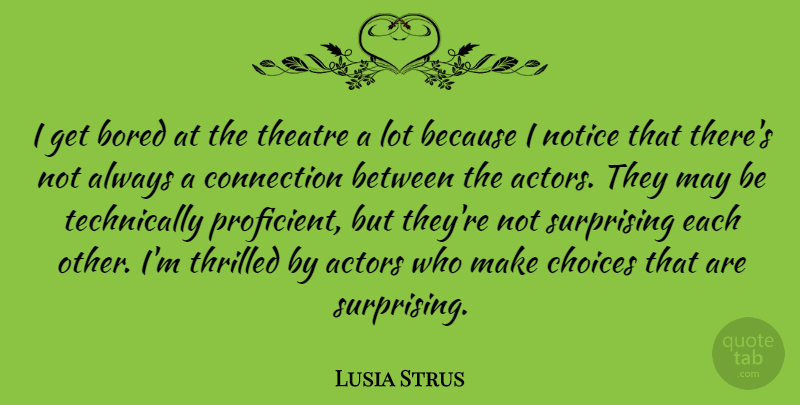 Lusia Strus Quote About Bored, Choices, Theatre: I Get Bored At The...