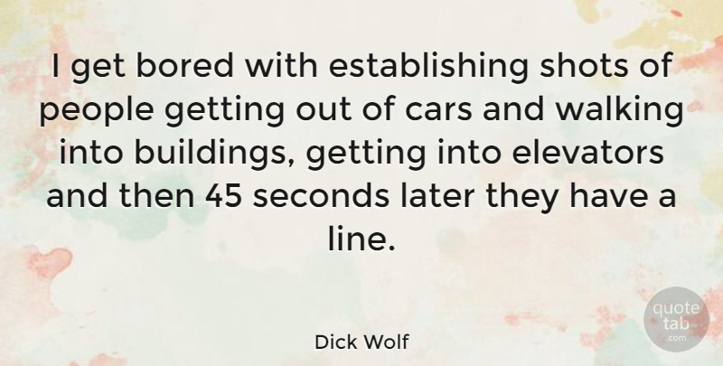 Dick Wolf Quote About Walking Away, People, Car: I Get Bored With Establishing...