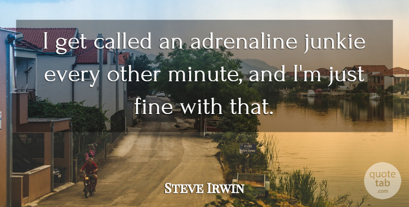 Steve Irwin Quote About Apex Predators, Minutes, Crocodiles: I Get Called An Adrenaline...