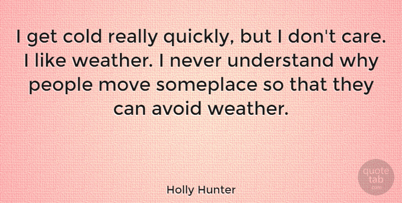 Holly Hunter Quote About Moving, Weather, People: I Get Cold Really Quickly...