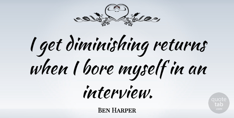 Ben Harper Quote About Interviews, Return, Diminishing Returns: I Get Diminishing Returns When...