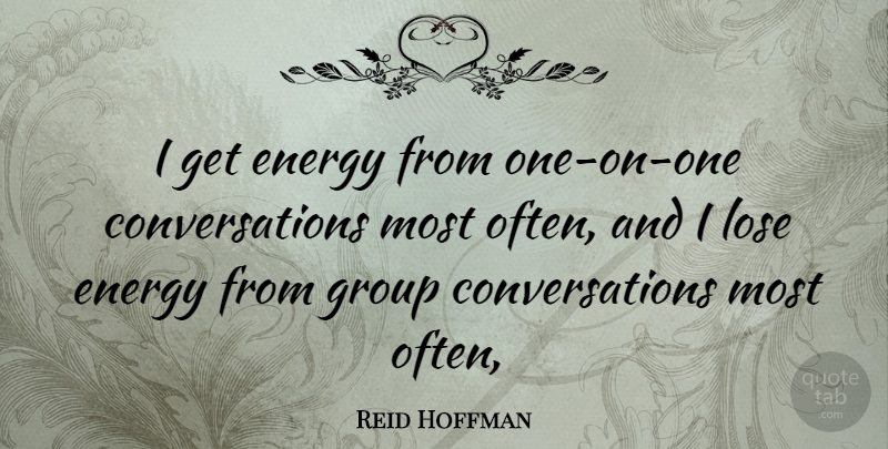 Reid Hoffman Quote About Energy, Groups, Conversation: I Get Energy From One...