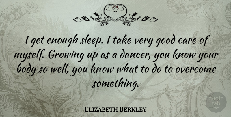Elizabeth Berkley Quote About Growing Up, Sleep, Dancer: I Get Enough Sleep I...