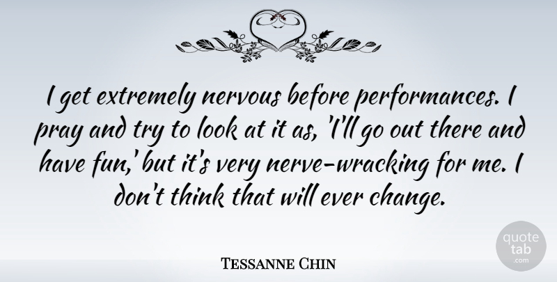 Tessanne Chin Quote About Change, Extremely, Pray: I Get Extremely Nervous Before...