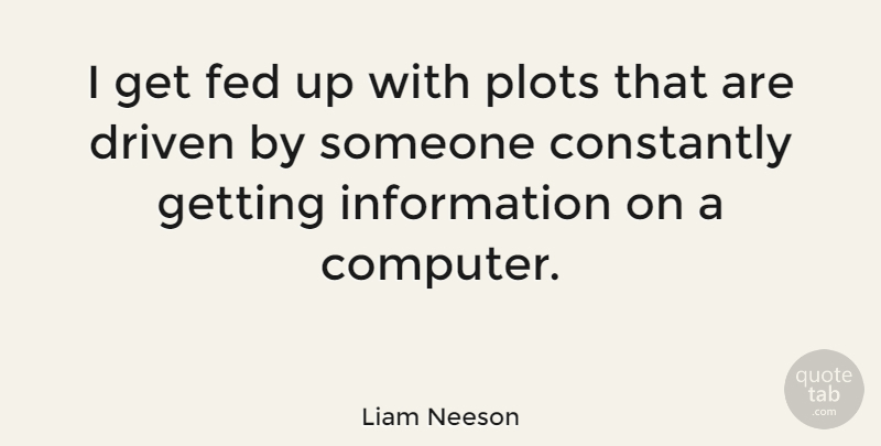 Liam Neeson Quote About Plot, Information, Computer: I Get Fed Up With...