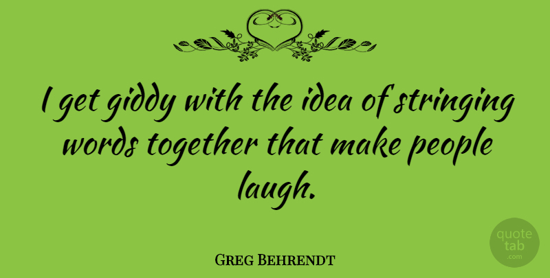 Greg Behrendt Quote About Ideas, Laughing, People: I Get Giddy With The...