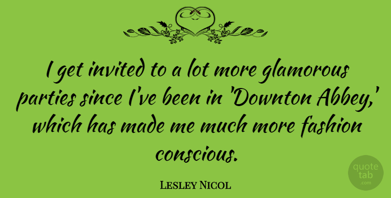 Lesley Nicol Quote About Glamorous, Parties, Since: I Get Invited To A...