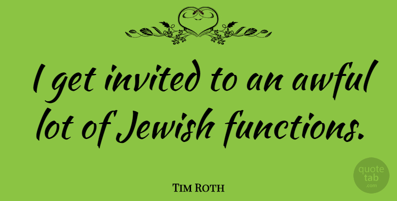 Tim Roth Quote About Awful, Function, Invited: I Get Invited To An...