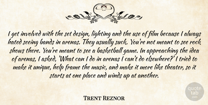 Trent Reznor Quote About Arenas, Bands, Basketball, Design, Frame: I Get Involved With The...
