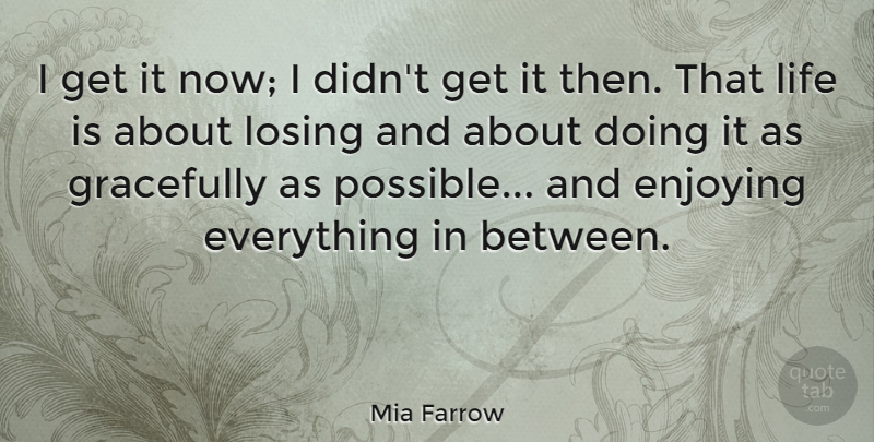 Mia Farrow Quote About Hard Times, Tough Times, Losing: I Get It Now I...