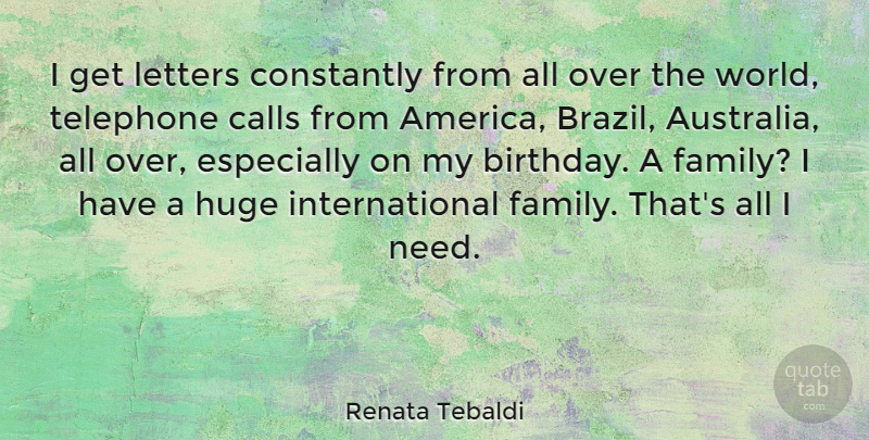 Renata Tebaldi Quote About Birthday, Calls, Constantly, Family, Huge: I Get Letters Constantly From...
