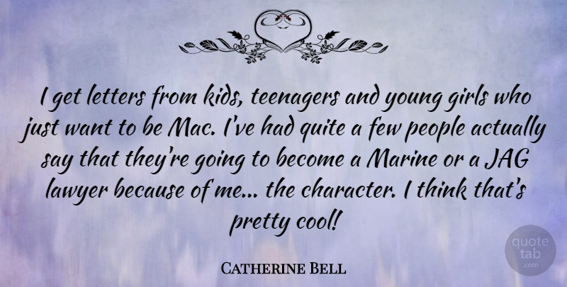 Catherine Bell Quote About Girl, Teenager, Character: I Get Letters From Kids...