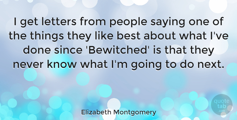 Elizabeth Montgomery Quote About Best, People, Since: I Get Letters From People...
