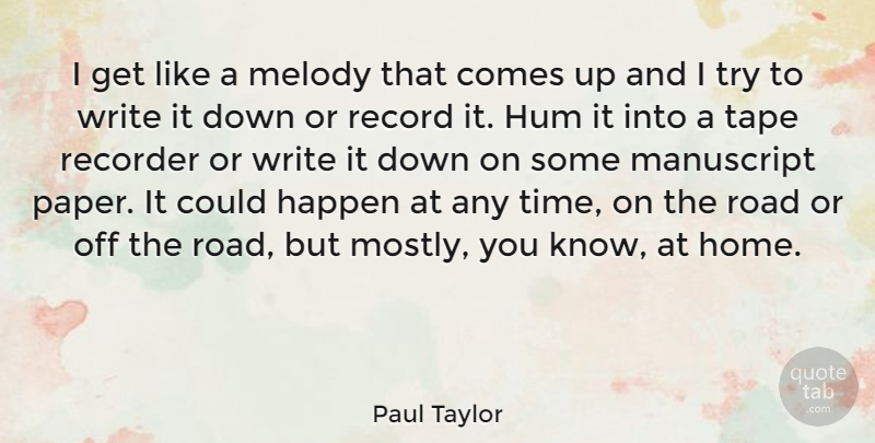 Paul Taylor Quote About Happen, Hum, Manuscript, Melody, Record: I Get Like A Melody...